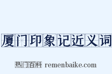 厦门印象记近义词是什么意思的图片